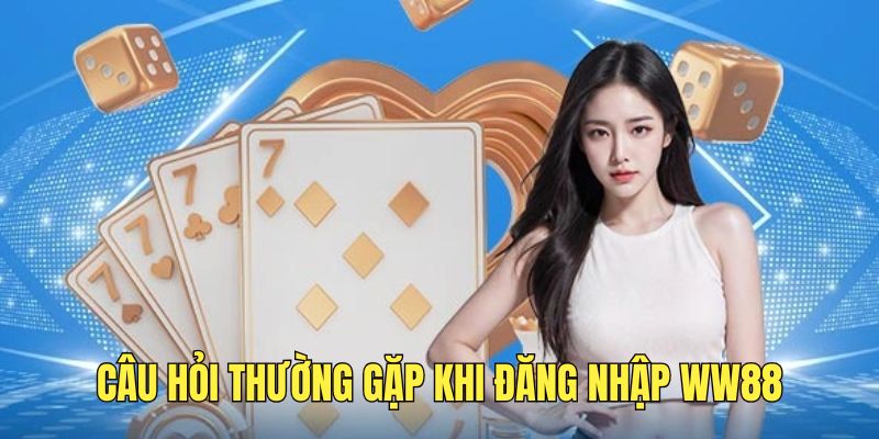 Câu hỏi thường gặp của người dùng liên quan đến đăng nhập tài khoản