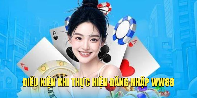 Điều kiện cần nắm khi tiến hành đăng nhập WW88