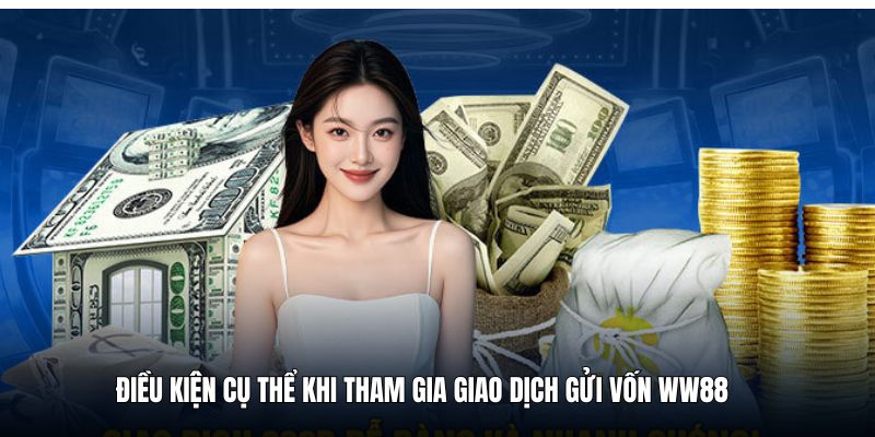 Điều kiện và lưu ý cụ thể khi thanh toán gửi vốn WW88