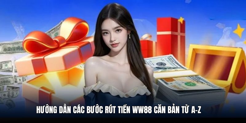 Hướng dẫn chi tiết từ A-Z quy trình rút tiền WW88