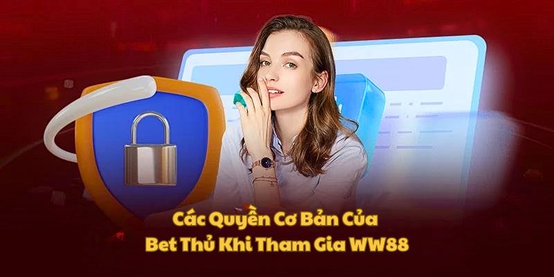 Quyền mà bet thủ có thể thực hiện khi cá cược tại WW88cv com