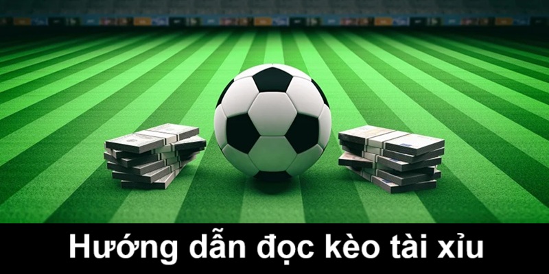 Hướng dẫn đọc kèo tài xỉu