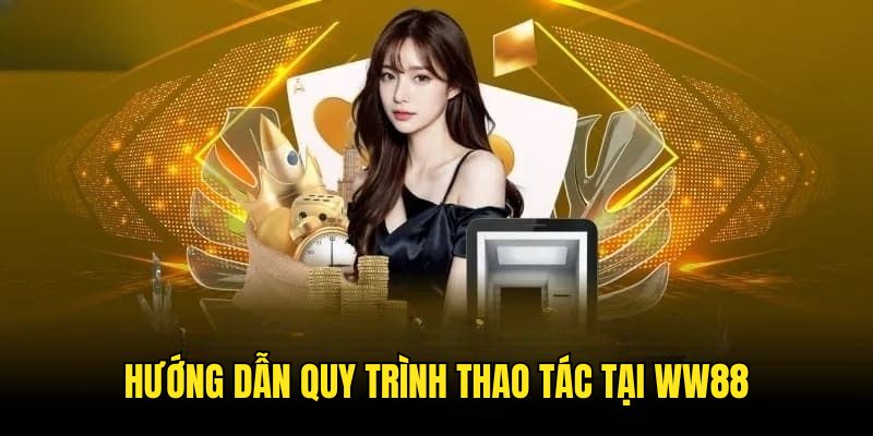 Thao tác trải nghiệm WW88 chi tiết nhất