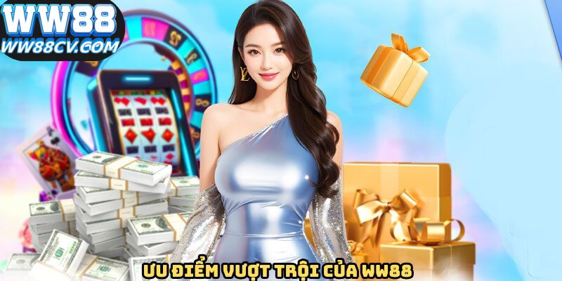 Ưu điểm vượt trội giúp WW88 ngày càng nổi tiếng