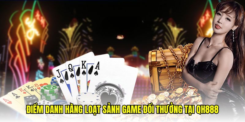 Điểm danh hàng loạt sảnh game đổi thưởng tại QH888