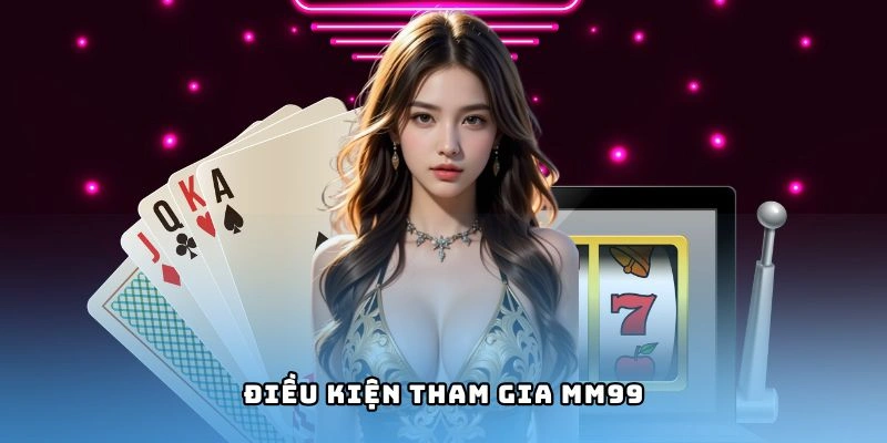 mm99-dieu-kien-tham-gia