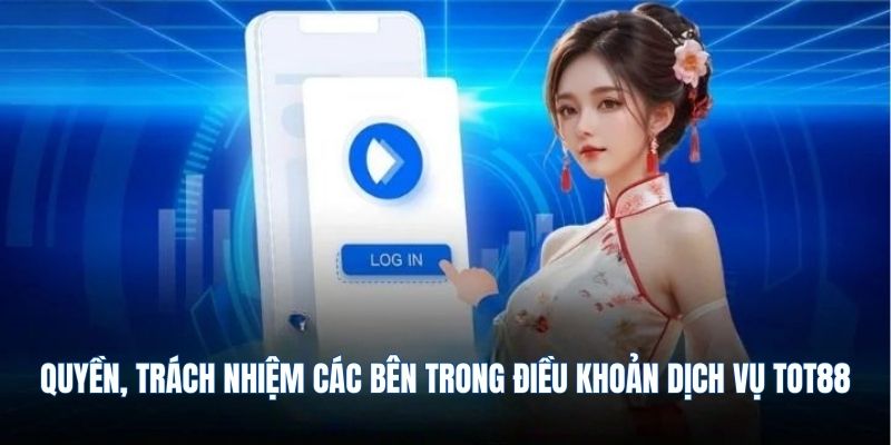 Quyền, trách nhiệm các bên trong điều khoản dịch vụ TOT88