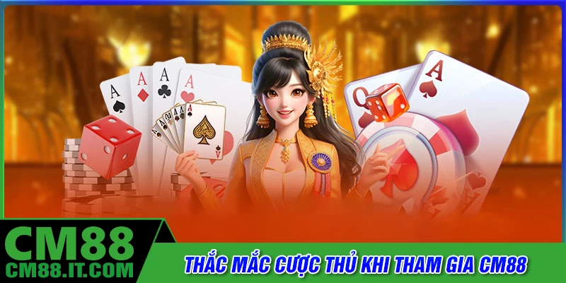 Thắc mắc của game thủ khi cá cược tại CM88