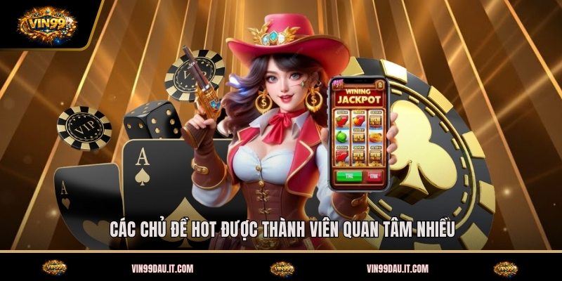cac-chu-de-hot-duoc-thanh-vien-quan-tam-nhieu