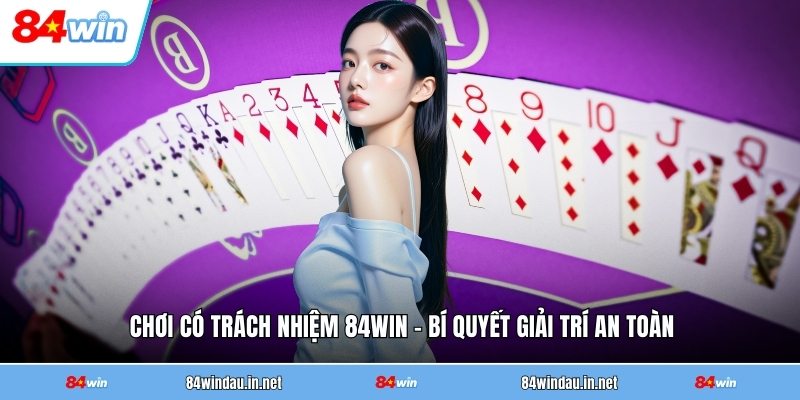 choi-co-trach-nhiem-84win-bi-quyet-giai-tri-an-toan