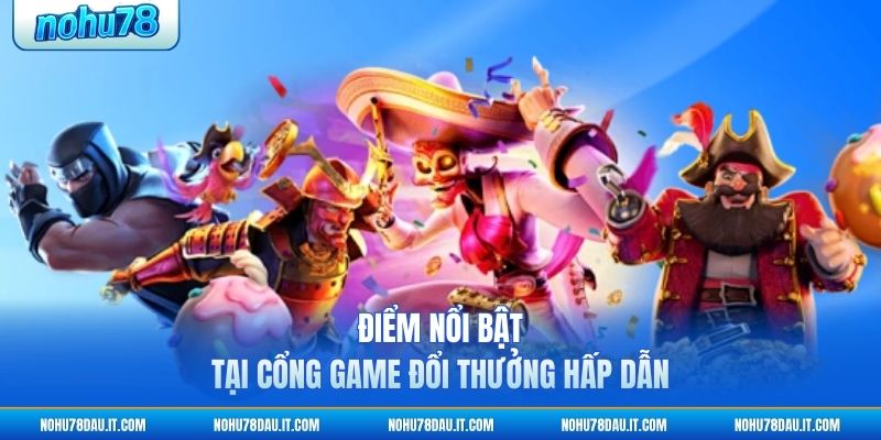 diem-noi-bat-tai-cong-game-doi-thuong-hap-dan