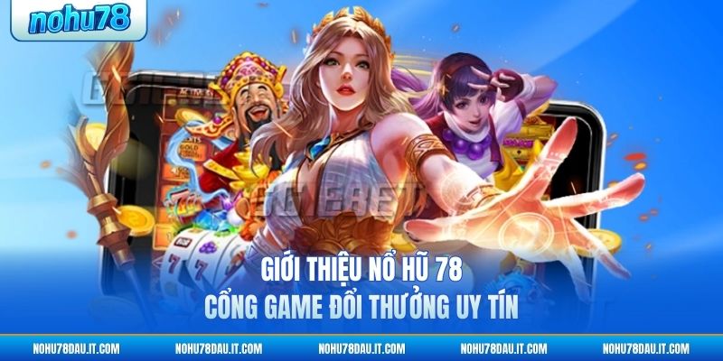 gioi-thieu-no-hu-78-cong-game-doi-thuong-uy-tin (4)