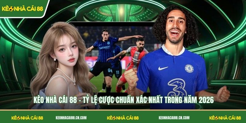 Kèo Nhà Cái 88 - Tỷ Lệ Cược Chuẩn Xác Nhất Trong Năm 2026